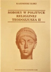 Okładka książki Sobory w polityce religijnej Teodozjusza II Kazimierz Ilski