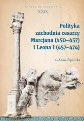 Okładka książki Polityka zachodnia cesarzy Marcjana (450-457) i Leona I (457-474)