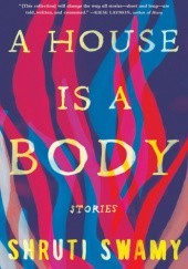 Okładka książki A House Is a Body: Stories Shruti Swamy