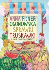 Okładka książki Sprawki truskawki i inne owocowe sekrety Anna Ficner-Ogonowska