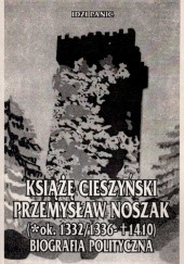 Książę cieszyński Przemysław Noszak (ok. 1332/1336-1410). Biografia polityczna