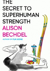 Okładka książki The Secret to Superhuman Strength Alison Bechdel
