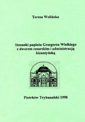 Okładka książki Stosunki papieża Grzegorza Wielkiego z dworem cesarskim i administracją bizantyńską Teresa Wolińska