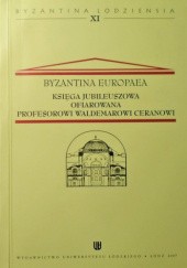 Okładka książki Byzantina Europaea. Księga jubileuszowa ofiarowana profesorowi Waldemarowi Ceranowi praca zbiorowa
