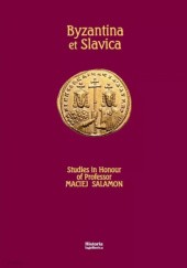 Okładka książki Byzantina et Slavica. Studies in Honour of Professor Maciej Salamon