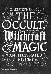 Okładka książki The occult, witchcraft & magic : an illustrated history Christopher Dell