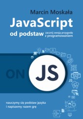 Okładka książki JavaScript od podstaw, zacznij swoją przygodę z programowaniem Marcin Moskała