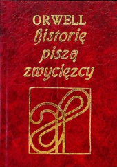 Okładka książki Historię piszą zwycięzcy George Orwell