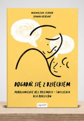 Okładka książki Dogadać się z dzieckiem. Porozumienie bez przemocy - ćwiczenia dla rodziców Magdalena Sendor
