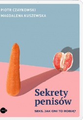 Okładka książki Sekrety penisów. Jak oni to robią? Piotr Czaykowski, Magdalena Kuszewska