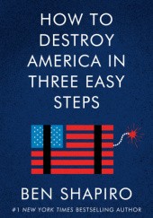 Okładka książki How to Destroy America in Three Easy Steps Ben Shapiro
