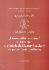 Okładka książki "Euromediterraneum" i "Eurazja" w poglądach Bizantyńczyków na przestrzeń i politykę Johannes Koder