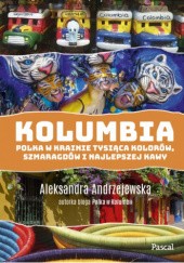 Okładka książki Kolumbia. Polka w krainie tysiąca kolorów, szmaragdów i najlepszej kawy Aleksandra Andrzejewska