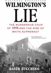 Okładka książki Wilmington’s Lie: The Murderous Coup of 1898 and the Rise of White Supremacy David Zucchino