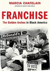 Okładka książki Franchise: The Golden Arches in Black Marcia Chatelain