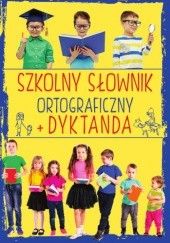 Okładka książki Szkolny słownik ortograficzny + Dyktanda Iwona Czarkowska, Ewa Stolarczyk, Stolarczyk Sylwia
