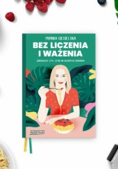 Okładka książki Bez liczenia i ważenia. Zdrow(sz)y styl życia na własnych zasadach Monika Ciesielska