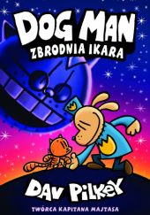 Okładka książki Dogman. Zbrodnia Ikara Dav Pilkey
