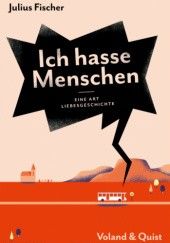 Okładka książki Ich hasse Menschen. Eine Art Liebesgeschichte Julius Fischer