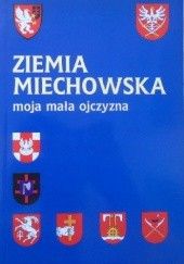 Okładka książki Ziemia miechowska - moja mała ojczyzna Włodzimierz Barczyński, Stanisław Piwowarski