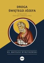 Okładka książki Droga świętego Józefa. Co słowo Boże mówi nam o Oblubieńcu Maryi Mateusz Wyrzykowski