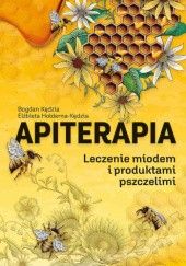 Okładka książki Apiterapia. Leczenie miodem i produktami pszczelimi Elżbieta Hołderna-Kędzia, Bogdan Kędzia