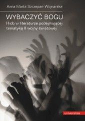 Okładka książki Wybaczyć Bogu. Hiob w literaturze podejmującej tematykę II wojny światowej Anna Szczepan-Wojnarska