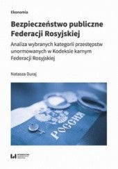 Okładka książki BEZPIECZEŃSTWO PUBLICZNE FEDERACJI ROSYJSKIEJ. Analiza wybranych kategorii przestępstw unormowanych w Kodeksie karnym Federacji Rosyjskiej Natasza Duraj