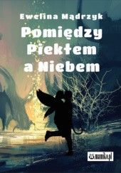 Okładka książki Pomiędzy Piekłem a Niebem Ewelina Mądrzyk