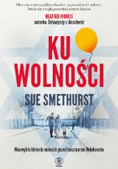 Okładka książki Ku wolności. Niezwykła historia ucieczki przed koszmarem Holokaustu Sue Smethurst