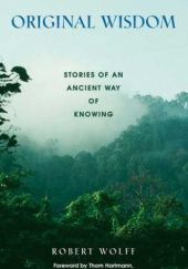 Okładka książki Original Wisdom: Stories of an Ancient Way of Knowing Robert Wolff