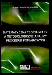 Okładka książki Matematyczna teoria miary a metodologiczne analizy procedur pomiarowych Roman Olejnik