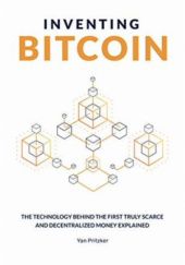 Okładka książki Inventing Bitcoin: The Technology Behind The First Truly Scarce and Decentralized Money Explained Yan Pritzker