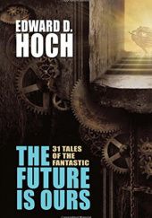 Okładka książki The Future Is Ours. 31 Tales of the Fantastic Edward D. Hoch