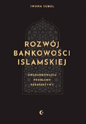 Okładka książki Rozwój bankowości islamskiej. Uwarunkowania, problemy, perspektywy Iwona Sobol