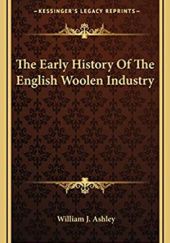 Okładka książki The Early History Of The English Woolen Industry William J. Ashley