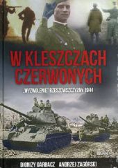 Okładka książki W kleszczach czerwonych. "Wyzwolenie" Rzeszowszczyzny 1944. Dionizy Garbacz, Andrzej Zagórski