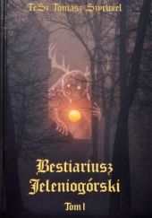 Okładka książki Bestiariusz Jeleniogórski T. 1 - wydanie standardowe Tomasz Szyrwiel