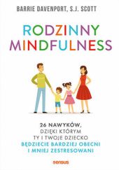 Okładka książki Rodzinny mindfulness. 26 nawyków, dzięki którym Ty i Twoje dziecko będziecie bardziej obecni i mniej zestresowani Davenport Barrie, S. J. Scott