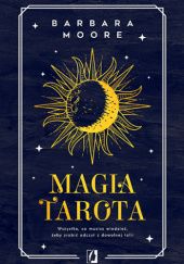 Okładka książki Magia tarota. Wszystko, co musisz wiedzieć, aby zrobić odczyt z dowolnej talii Barbara Moore