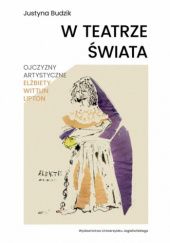 Okładka książki W teatrze świata. Ojczyzny artystyczne Elżbiety Wittlin Lipton Justyna Budzik