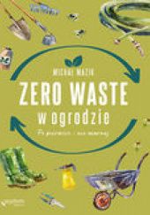 Okładka książki Zero waste w ogrodzie. Po pierwsze nie marnuj. Michał Mazik