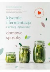 Okładka książki Kiszenie i fermentacja z dr Ewą Dąbrowską®. Domowe sposoby Beata Anna Dąbrowska