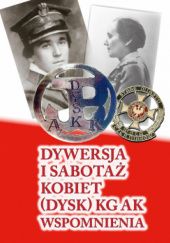 Okładka książki Dywersja i sabotaż kobiet (DYSK) KG AK wspomnienia Mariusz Olczak
