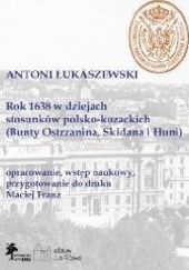 Okładka książki Rok 1638 w dziejach stosunków polsko-kozackich (Bunty Ostrzanina, Skidana i Huni) Maciej Franz, Antoni Łukaszewski