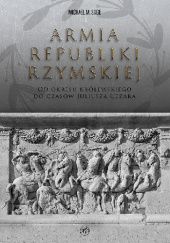 Okładka książki Armia Republiki Rzymskiej od okresu królewskiego do czasów Juliusza Cezara Michael M. Sage