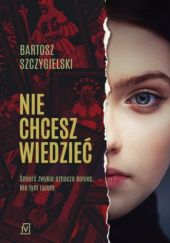 Okładka książki Nie chcesz wiedzieć Bartosz Szczygielski