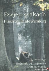 Okładka książki Eseje o ssakach Puszczy Białowieskij Bo­gu­miła Jędrzejewska, Jan Marek Wójcik, praca zbiorowa