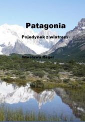 Okładka książki Patagonia. Pojedynek z wiatrem Wiesława Regel