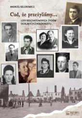 Okładka książki Cud, że przeżyliśmy. Losy bełchatowskich Żydów ocalałych z Holokaustu Andrzej Selerowicz